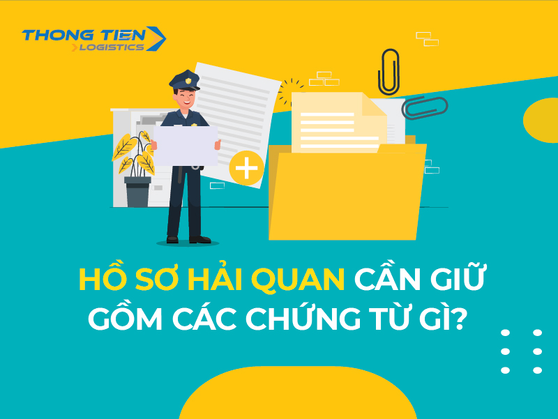 Hồ sơ hải quan cần giữ gồm các chứng từ gì?