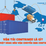 Vận tải container là gì? Các mặt hàng nên vận chuyển qua container