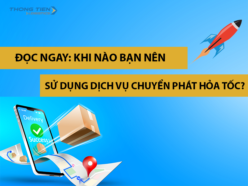 khi nào bạn nên sử dụng dịch vụ chuyển phát hỏa tốc