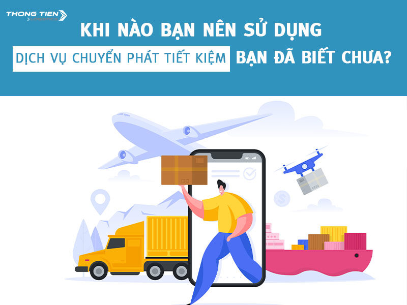 Khi nào bạn nên sử dụng dịch vụ chuyển phát tiết kiệm