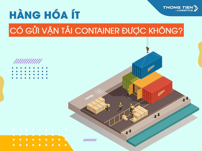 Hàng hóa ít có gửi vận tải container được không