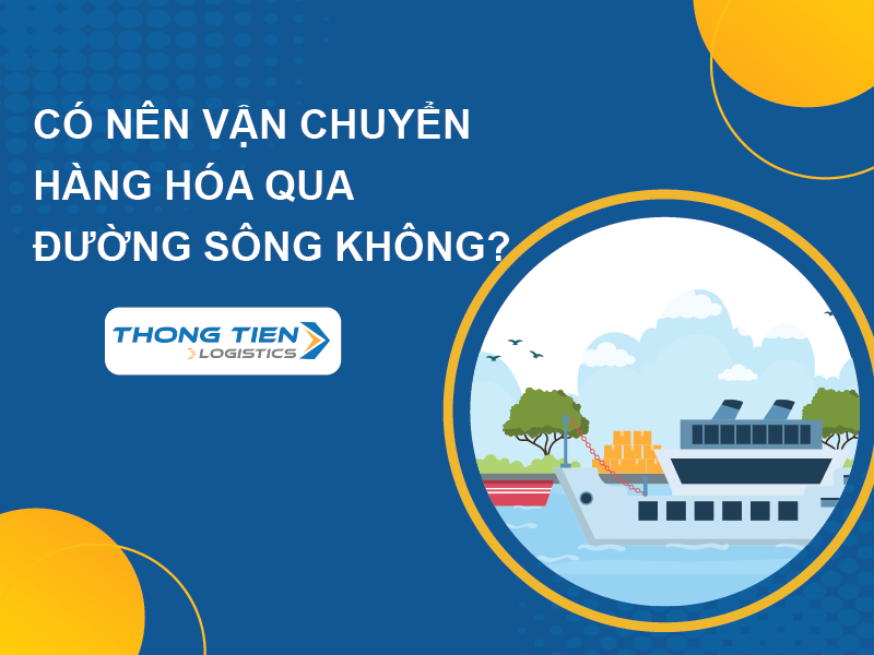 có nên vận chuyển hàng hóa qua đường sông không