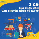 3 cách lựa chọn công ty vận chuyển quốc tế tại TPHCM bạn nhất định phải biết