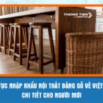 Thủ tục nhập khẩu nội thất bằng gỗ về Việt Nam chi tiết cho người mới
