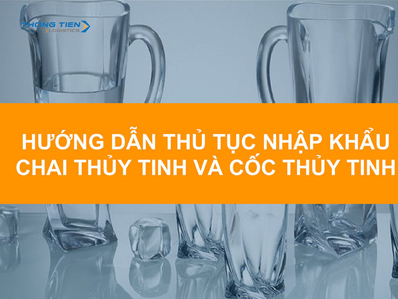 thủ tục nhập khẩu chai thủy tinh và cốc thủy tinh