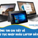 Thông tin chi tiết về thủ tục nhập khẩu Laptop (máy tính xách tay) đầy đủ