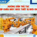 Hướng dẫn thủ tục nhập khẩu máy móc thiết bị mới 100%