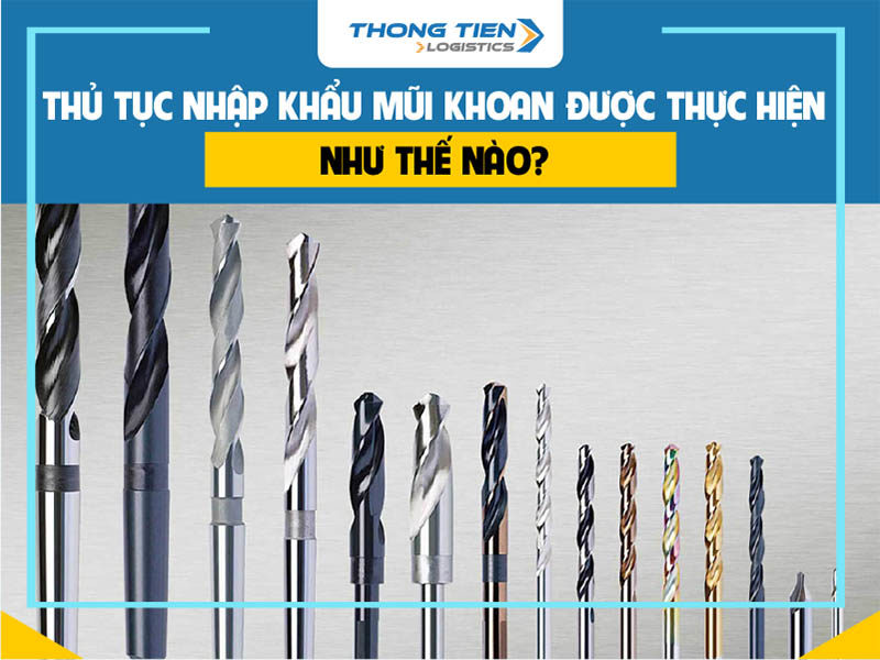 thủ tục nhập khẩu mũi khoan