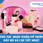 Thủ tục nhập khẩu mỹ phẩm ĐẦY ĐỦ, CHI TIẾT và MỚI NHẤT