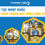 Hướng dẫn thủ tục nhập khẩu phụ kiện trưng bày bằng gốm sứ chi tiết