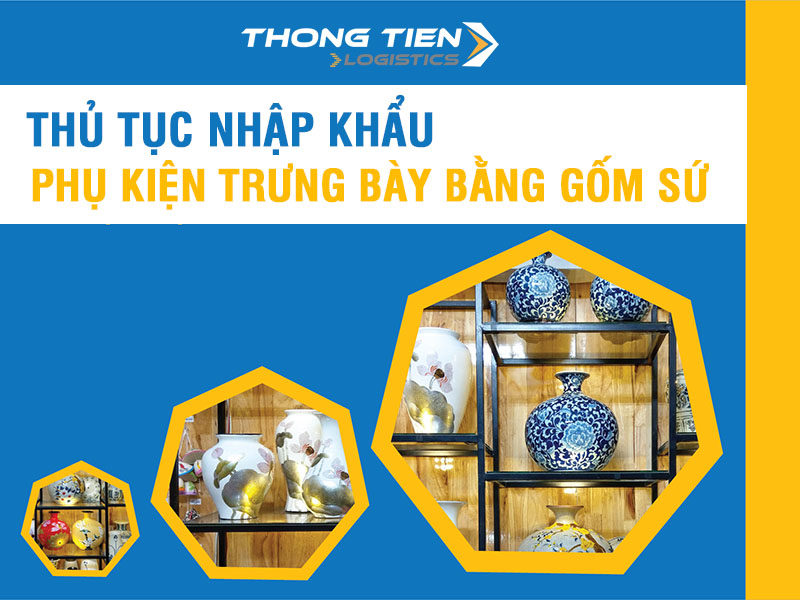 thủ tục nhập khẩu phụ kiện trưng bày bằng gốm sứ