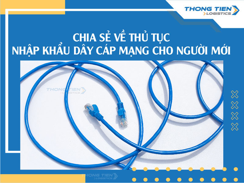 thủ tục nhập khẩu dây cáp mạng