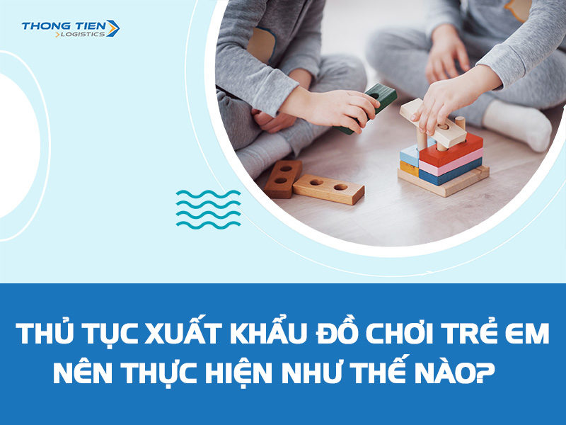 thủ tục xuất khẩu đồ chơi trẻ em