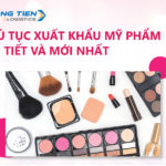 [XEM NGAY] Thủ tục xuất khẩu mỹ phẩm chi tiết và mới nhất