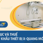 Thủ tục và chính sách thuế nhập khẩu thiết bị X-quang