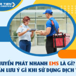 Chuyển phát nhanh EMS là gì? Cần lưu ý gì khi sử dụng dịch vụ?