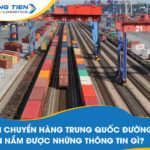 Vận chuyển hàng Trung Quốc đường sắt cần nắm được những thông tin gì?