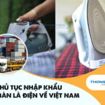 Thủ tục nhập khẩu bàn là điện về Việt Nam cực chi tiết