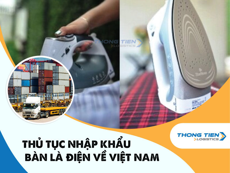 Thủ tục nhập khẩu bàn là điện