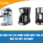 Hướng dẫn thủ tục nhập khẩu máy pha cà phê mới và đầy đủ nhất