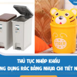 Thủ tục nhập khẩu thùng đựng rác bằng nhựa chi tiết, đầy đủ nhất