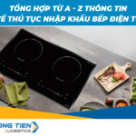 Tổng hợp từ A - Z thông tin về thủ tục nhập khẩu bếp điện từ