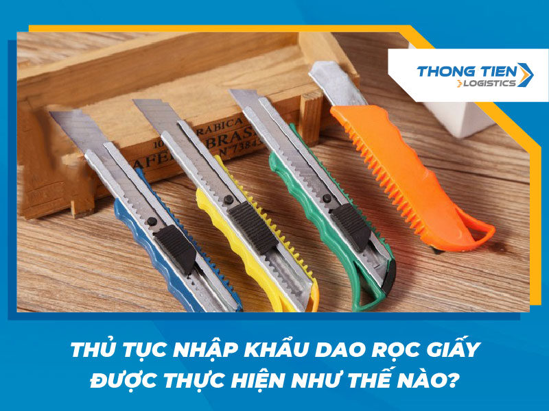 thủ tục nhập khẩu dao rọc giấy