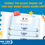 Thông tin quan trọng về thủ tục nhập khẩu khăn ướt bạn cần biết