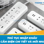 Thủ tục nhập khẩu ổ cắm điện chi tiết, mới nhất bạn không nên bỏ lỡ