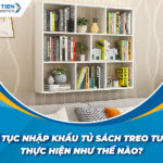 Thủ tục nhập khẩu tủ sách treo tường thực hiện như thế nào?