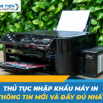 Thủ tục nhập khẩu máy in - Thông tin mới và đầy đủ nhất