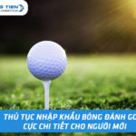 Thủ tục nhập khẩu bóng đánh golf cực chi tiết cho người mới