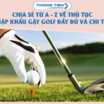 Chia sẻ từ A - Z về thủ tục nhập khẩu gậy golf đầy đủ và chi tiết nhất