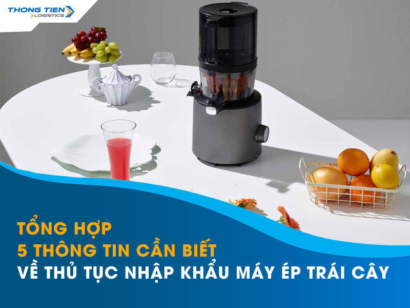 thủ tục nhập khẩu máy ép trái cây