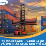 CY (Container - Yard) là gì? CY và CFS khác nhau như thế nào?