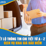 Tiết lộ thông tin chi tiết từ A - Z về dịch vụ khai giá bảo hiểm