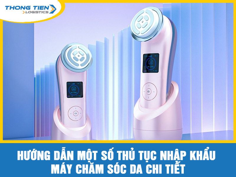 thủ tục nhập khẩu máy chăm sóc da