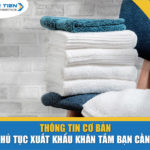 Thông tin cơ bản về thủ tục xuất khẩu khăn tắm bạn cần biết