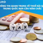 3 Thông tin quan trọng về thuế hải quan Trung Quốc bạn cần nắm chắc