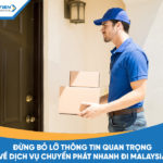 Đừng bỏ lỡ thông tin quan trọng về dịch vụ chuyển phát nhanh đi Malaysia